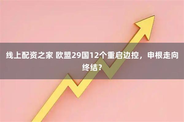 线上配资之家 欧盟29国12个重启边控，申根走向终结？